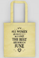 Urodzony w urodziny - czarny napis retro - All Women are created equal but only the best are born in June - Czerwiec - idealne na prezent - torba