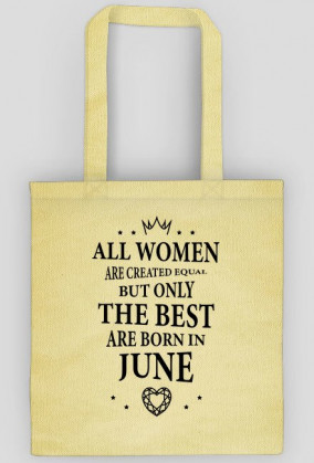 Urodzony w urodziny - czarny napis retro - All Women are created equal but only the best are born in June - Czerwiec - idealne na prezent - torba