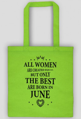 Urodzony w urodziny - czarny napis retro - All Women are created equal but only the best are born in June - Czerwiec - idealne na prezent - torba