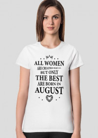 Urodzony w urodziny - czarny napis retro - All Women are created equal but only the best are born in August - Sierpień - idealne na prezent - koszulka damska