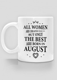 Urodzony w urodziny - czarny napis retro - All Women are created equal but only the best are born in August - Sierpień - idealne na prezent - kubek