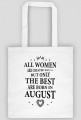 Urodzony w urodziny - czarny napis retro - All Women are created equal but only the best are born in August - Sierpień - idealne na prezent - torba