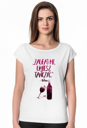 Zaufaj mi, umiesz tańczyć - wino - koszulka damska dekolt