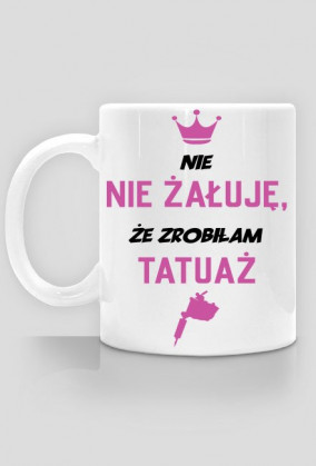 Kubek "Nie, nie żałuję, że zrobiłam tatuaż"