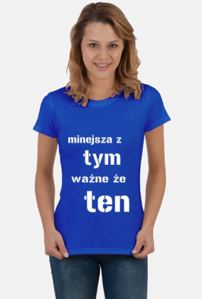 koszulka damska "mniejsza z tym, ważne że ten"