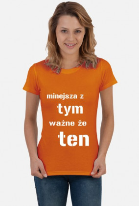 koszulka damska "mniejsza z tym, ważne że ten"