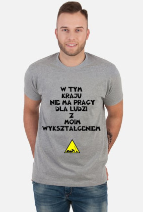 T-SHIRT MĘSKI ''W TYM KRAJU NIE MA PRACY DLA LUDZI Z MOIM WYKSZTAŁCENIEM'' IDEALNA NA PREZENT DLA MĘŻA!