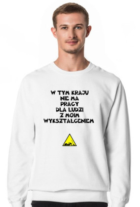 BLUZA MĘSKA BEZ KAPTURA ''W TYM KRAJU NIE MA PRACY DLA LUDZI Z MOIM WYKSZTAŁCENIEM'' IDEALNA NA PREZENT!