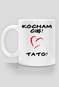 IDEALNY PREZENT NA DZIEŃ OJCA! '' KOCHAM CIĘ TATO'' KUBEK Z GRAFIKĄ !
