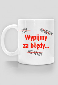 Wypijmy za błędy - Kubek ze śmiesznym nadrukiem