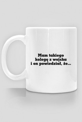 Mam takiego kolegę z wojska i on powiedział, że... - Kubek