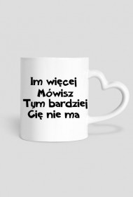 Kubek z napisem "IM WIĘCEJ MÓWISZ"