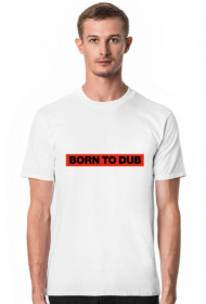 BORN TO DUB T-SHIRT