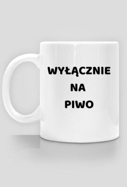 WYŁĄCZNIE NA PIWO