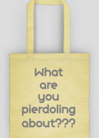 What are you pierdoling about??? - Eko Torba