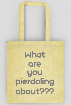 What are you pierdoling about??? - Eko Torba