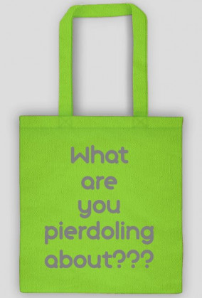 What are you pierdoling about??? - Eko Torba