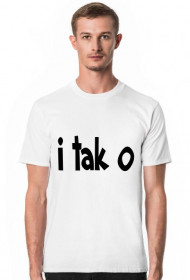 I tak o