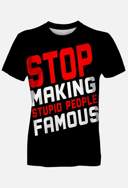 Stop making stupid people famous (koszulka męska fullprint)