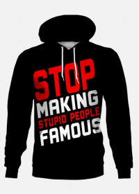 Stop making stupid people famous (bluza kapturowa fullprint)