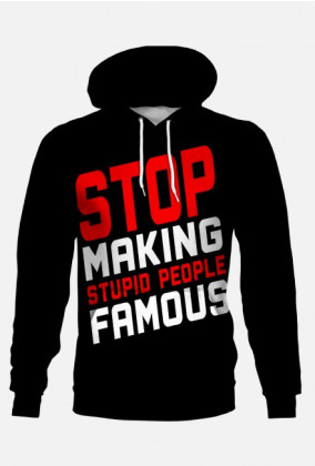 Stop making stupid people famous (bluza kapturowa fullprint)