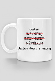 Jestem inzynierem jestem dobry z matmy kubek