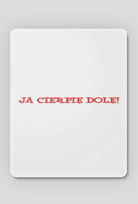 Ja cierpię dolę