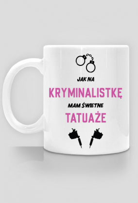 Kubek Jak Na Kryminalistkę Mam Świetne Tatuaże