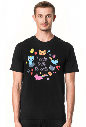 I only talk to cats