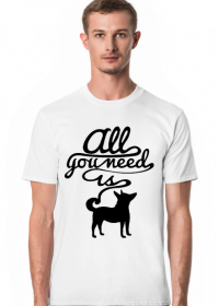 T shirt All you need is dog