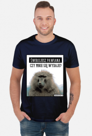 Świrujesz pawiana czy mnie się wydaje? Koszulka