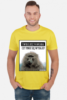 Świrujesz pawiana czy mnie się wydaje? Koszulka