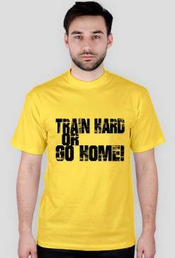 T-SHIRT " Train Hard or Go Home!" yellow