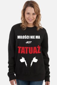 Bluza" Miłości nie ma, jest tatuaż"