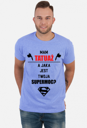 Koszulka"Mam tatuaż, a jaka jest Twoja supermoc?"