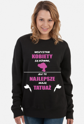 Bluza"Wszystkie kobiety są równe, ale te najlepsze mają tatuaż"