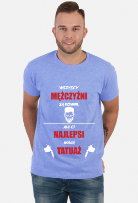 Koszulka"Wszyscy mężczyźni są równi, ale Ci najlepsi mają tatuaż"