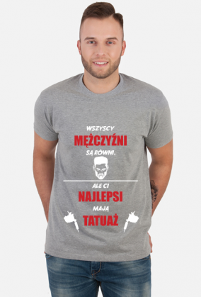 Koszulka"Wszyscy mężczyźni są równi, ale Ci najlepsi mają tatuaż"