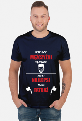 Koszulka"Wszyscy mężczyźni są równi, ale Ci najlepsi mają tatuaż"