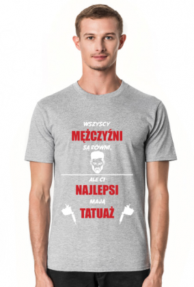 Koszulka"Wszyscy mężczyźni są równi, ale Ci najlepsi mają tatuaż"