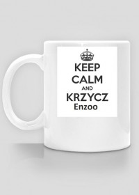 Keep Calm And Krzycz Enzoo Kubeczek ^^
