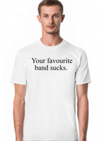 Your favourite band sucks.