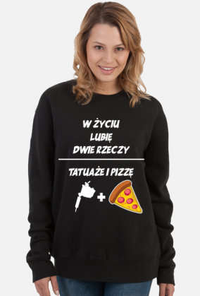 Bluza" W życiu lubię, dwie rzeczy- tatuaże i pizzę"