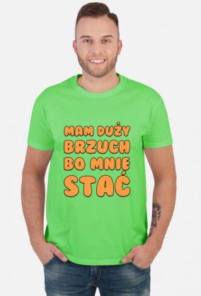 Mam duży brzuch bo mnie stać - koszulka męska