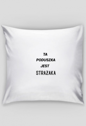 Poduszka Typu "Jasiek" "To jest poduszka  STRAŻAKA , STRAŻ"