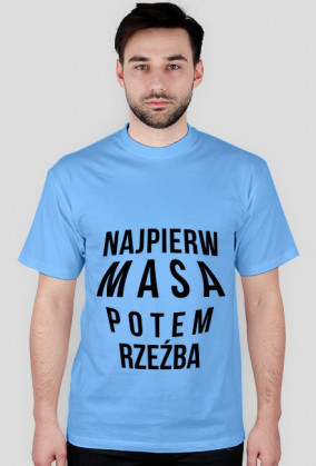 Koszulka NAJPIERW MASA POTEM RZEŹBA