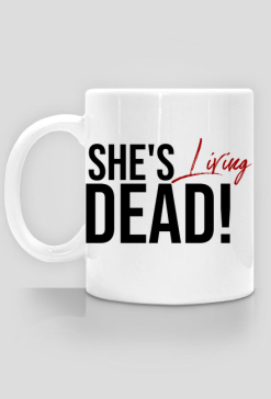 She's living dead! - kubek dla fanki zombie