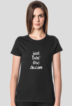 T-shirt: Just livin' the dream