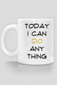 Kubek: Today I can do anything