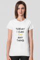 T-shirt: Today I can do anything